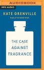 The Case Against Fragrance By Kate Grenville, Belinda McClory (Read by) Cover Image