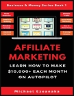 Affiliate Marketing: Learn How to Make $10,000+ Each Month on Autopilot. By Michael Ezeanaka Cover Image