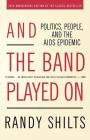 And the Band Played On: Politics, People, and the AIDS Epidemic, 20th-Anniversary Edition By Randy Shilts Cover Image