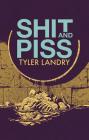 Shit and Piss By Tyler Landry Cover Image