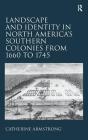 Landscape and Identity in North America's Southern Colonies from 1660 to 1745 Cover Image