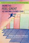 How to Feel Great at Work Every Day: Six Steps for Creating a High-Energy Success Plan for Your Career By Deborah Brown-Volkman Cover Image