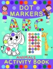 Dot Markers Activity Book for Kids: Dot Art Coloring Book for Toddlers Ages 2-7 Do a Dot Markers Activity Book Alphabet Letters, Numbers & Animals By Norris Skeldon Cover Image