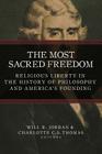 The Most Sacred Freedom: Religious Liberty in the History of Philosophy and America's Founding By Will R. Jordon (Editor), Charlotte C. S. Thomas (Editor), Will R. Jordon (Revised by) Cover Image