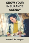 Grow Your Insurance Agency: Growth Strategies: Qualities Of A Good Insurance Salesman By Roscoe Canepa Cover Image