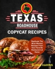 Texas Roadhouse Copycat Recipes: Replicate The Most Wanted Recipes From Your Favorite Restaurant at Home Cover Image