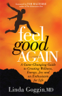 Feel Good Again: A Game-Changing Guide to Creating Wellness, Energy, Joy and an Enthusiasm for Life Cover Image