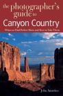 The Photographer's Guide to Canyon Country: Where to Find Perfect Shots and How to Take Them By John Annerino Cover Image