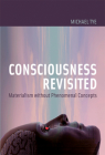Consciousness Revisited: Materialism without Phenomenal Concepts (Representation and Mind series) By Michael Tye Cover Image