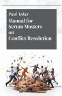 Manual for Scrum Masters on Conflict Resolution By Paul Anker Cover Image
