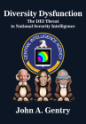 Diversity Dysfunction: The Dei Threat to National Security Intelligence By John a. Gentry Cover Image