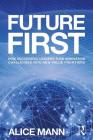 Future First: How Successful Leaders Turn Innovation Challenges into New Value Frontiers By Alice Mann Cover Image