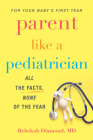 Parent Like a Pediatrician: All the Facts, None of the Fear Cover Image