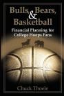 Bulls, Bears, & Basketball: Financial Planning for College Hoops Fans By Chuck Thoele Cover Image