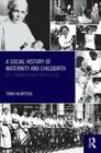 A Social History of Maternity and Childbirth: Key Themes in Maternity Care Cover Image