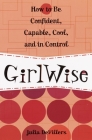 GirlWise: How to Be Confident, Capable, Cool, and in Control By Julia DeVillers Cover Image