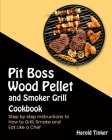 Pit Boss Wood Pellet and Smoker Grill Cookbook: Step by step Instructions to How to Grill, Smoke and Eat Like a Chef Cover Image