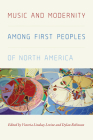 Music and Modernity Among First Peoples of North America By Victoria Lindsay Levine, Dylan Robinson Cover Image