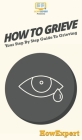 How To Grieve: Your Step By Step Guide To Grieving By Howexpert Cover Image