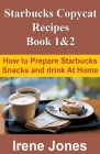 Starbucks Copycat Recipes: How to Prepare Starbucks Snacks and Drink at Home Book 1 & 2 By Irene Jones Cover Image