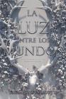 La luz entre los mundos: The Light Between Worlds (Spanish edition) By Laura E. Weymouth Cover Image