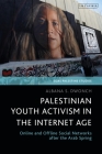 Palestinian Youth Activism in the Internet Age: Online and Offline Social Networks After the Arab Spring By Albana S. Dwonch, Dina Matar (Editor), Adam Hanieh (Editor) Cover Image