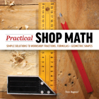 Practical Shop Math: Simple Solutions to Workshop Fractions, Formulas + Geometric Shapes By Tom Begnal Cover Image