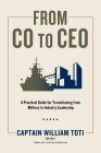 From CO to CEO: A Practical Guide for Transitioning from Military to Industry Leadership By Captain William J. Toti, USN (Ret) Cover Image