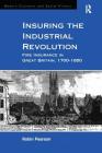 Insuring the Industrial Revolution: Fire Insurance in Great Britain, 1700-1850 (Modern Economic and Social History) By Robin Pearson (Editor) Cover Image