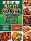 The BlackStone Flat Top Griddle Cookbook for Beginners: 800 Delicious and Easy Grill Recipes from Quick-Start Cookbook By Maryellen Stallings Cover Image