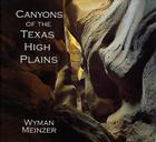 Canyons of the Texas High Plains By Wyman Meinzer (Photographer), Frederick W. Rathjen (Introduction by) Cover Image