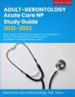 Adult-Gerontology Acute Care NP Study Guide 2021-2022: New Outline + 450 Questions and Answer Explanations for the Acute Care Nurse Practitioner Exam By Newstone Adult Gerontology Test Team Cover Image