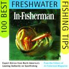 IN-FISHERMAN 100 Best Freshwater Fishing Tips: Expert Advice from North America's Leading Authority on Sportfishing By Editors In-Fisherman Cover Image