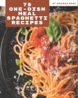 75 One-Dish Meal Spaghetti Recipes: Let's Get Started with The Best One-Dish Meal Spaghetti Cookbook! By Amanda Ross Cover Image