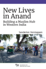 New Lives in Anand: Building a Muslim Hub in Western India (Global South Asia) By Sanderien Verstappen, Padma Kaimal (Editor), K. Sivaramakrishnan (Editor) Cover Image