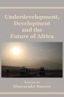Underdevelopment, Development and the Future of Africa By Munyaradzi Mawere (Editor) Cover Image