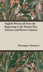English Witchcraft - From the Beginning to the Present Day (Fantasy and Horror Classics) By Montague Summers Cover Image