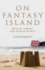 On Fantasy Island: Britain, Europe, and Human Rights By Conor Gearty Cover Image
