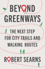 Beyond Greenways: The Next Step for City Trails and Walking Routes By Robert Searns Cover Image