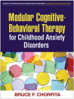 Modular Cognitive-Behavioral Therapy for Childhood Anxiety Disorders (Guides to Individualized Evidence-Based Treatment) By Bruce F. Chorpita, PhD Cover Image