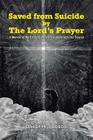 Saved from Suicide by the Lord's Prayer: A Memoir of My Extraordinary Encounters with Our Source Cover Image