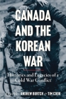 Canada and the Korean War: Histories and Legacies of a Cold War Conflict (Studies in Canadian Military History) By Andrew Burtch (Editor), Tim Cook (Editor) Cover Image