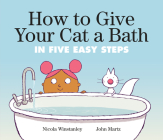 How to Give Your Cat a Bath: in Five Easy Steps (How to Cat books) By Nicola Winstanley, John Martz (Illustrator) Cover Image