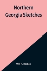 Northern Georgia Sketches By Will N. Harben Cover Image
