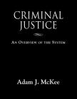Criminal Justice: An Overview of the System By Adam J. McKee Cover Image