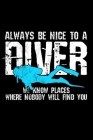 Always Be Nice To A Diver We Know Places Where Nobody Will Find You: Scuba Diving Log Dive Logbook 100 Dives Scuba Diver Gift Cover Image