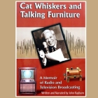 Cat Whiskers and Talking Furniture: A Memoir of Radio and Television Broadcasting By John Rayburn, John Rayburn (Read by) Cover Image