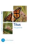 Titus: The Good Life: 5 Studies for Individuals or Groups (Good Book Guides) Cover Image