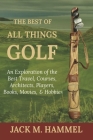 The Best of All Things Golf: An Exploration of the Best Travel, Courses, Architects, Players, Books, Movies, & Hobbies Cover Image