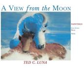 A View from the Moon (Hardcover): Paintings, Poetry, Prose, Short Stories By Ted C. Luna Cover Image